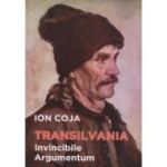 Transilvania. Invincibile argumentum - Ion Coja