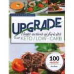 Upgrade. Viata activa si fericita in stil keto-low carb - Tudor Raicu, Lucia Raicu