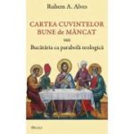 Cartea cuvintelor bune de mancat sau Bucataria ca parabola teologica - Rubem A. Alves