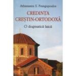 Credinta crestin-ortodoxa. O dogmatica laica - Athanasios S. Frangopoulos