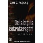 De la biti la extraterestri. Memorii - Dan D. Farcas