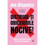 Distruge-ti obiceiurile nocive! Editie de colectie - Joe Dispenza