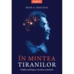 In mintea tiranilor. Profiluri psihologice, narcisism si dictatura - Dean A. Haycock