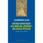 Istorii romanesti ale ideii de Europa, secolele XVII-XXI - Laurentiu Vlad