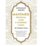 Mahomed, profetul care a schimbat lumea - Mohamad Jebara