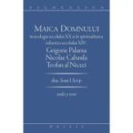 Maica Domnului in teologia secolului 20 si in spiritualitatea isihasta a secolului 14. Grigorie Palama, Nicolae Cabasila, Teofan al Niceei - Ioan I. Ica