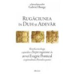 Rugaciunea in Duh si Adevar. Filozofia si teologia capitolelor Despre rugaciune ale avvei Evagrie Ponticul si spiritualitatea Parintilor pustiei - Gabriel Bunge