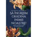 Sa ingrijim gradina inimii noastre. Cugetari zilnice pentru familie de-a lungul Postului Mare - Elissa Bjeletich