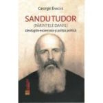 Sandu Tudor. Parintele Daniil. Ideologiile extremiste si politia politica - George Enache