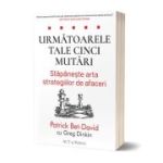 Urmatoarele tale cinci mutari. Stapaneste arta strategiilor de afaceri - Patrick Bet-David