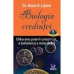 Biologia credintei. Eliberarea puterii constiintei, a materiei si a miracolelor - Bruce H. Lipton