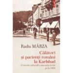 Calatori si pacienti romani la Karlsbad. O istorie culturala a mersului la bai pe la 1900 - Radu Marza