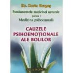 Fundamentele medicinei naturale. Partea 1, Medicina psihocauzala. Cauzele psihoemotionale ale bolilor - Dr. Dorin Dragos