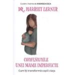 Confesiunile unei mame imperfecte. Cum iti transforma copiii viata - Harriet Lerner