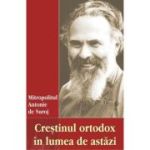 Crestinul ortodox in lumea de astazi - Antonie de Suroj