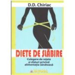 Diete de slabire. Culegere de retete si sfaturi privind alimentatia sanatoasa - D. D. Chiriac