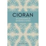 Silogismele amaraciunii - Emil Cioran