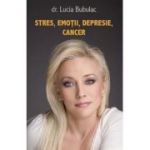 Stres, emotii, depresie, cancer - Lucia Bubulac