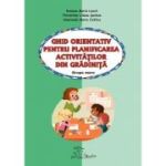 Ghid orientativ pentru planificarea activitatilor din gradinta. Grupa mare - Smaranda Maria Cioflica, Ramona Maria Leach, Florentina Liliana Serban