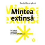 Mintea extinsa. Puterea gandirii in afara creierului - Annie Murphy Paul