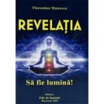 Revelatia. Sa fie lumina - Florentina Mateescu