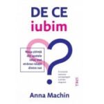 De ce iubim. Noua stiinta din spatele celor mai stranse relatii dintre noi - Anna Machin