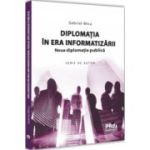 Diplomatia in era informatizarii. Noua diplomatie publica - Gabriel Micu