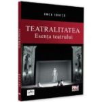 Teatralitatea. Esenta teatrului - Anca Ionita