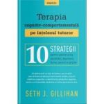 Terapia cognitiv-comportamentala pe intelesul tuturor - Seth J. Gillihan