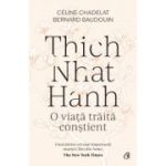 Thich Nhat Hanh. O viata traita constient - Celine Chadelat, Bernard Baudouin