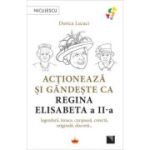 Actioneaza si gandeste ca Regina Elisabeta a II-a - Dorica Lucaci