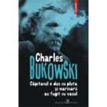 Capitanul e dus cu pluta si marinarii au fugit cu vasul - Charles Bukowski