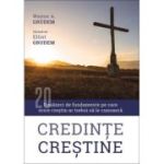 Credinte crestine. Douazeci de fundamente pe care orice crestin ar trebui sa le cunoasca - Wayne Grudem