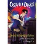 Demoni chipesi si tutun si alte proze scurte autobiografice - Osamu Dazai