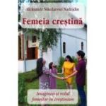 Femeia crestina. Imaginea si rolul femeilor in crestinism - Aleksandr Nicolaevici Nadejdin