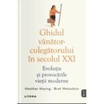 Ghidul vanator-culegatorului in secolul 21. Evolutia si provocarile vietii moderne - Heather Heying