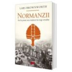 Normanzii. De la pirati necrutatori la regi eruditi - Lars Brownworth