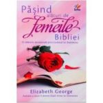 Pasind alaturi de femeile Bibliei - Elizabeth George