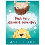 Unde mi-a disparut zambetul? Seria Aventuri pentru suflet - Max Lucado