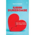 Iubiri dureroase. Cum sa te vindeci de o relatie toxica - Patricia Delahaie