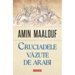 Cruciadele vazute de arabi - Amin Maalouf