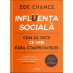 Influenta sociala. Cum sa obtii ce vrei fara compromisuri - Zoe Chance