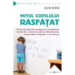 Mitul copilului rasfatat - Alfie Kohn