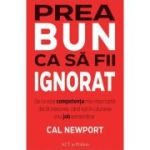 Prea bun ca sa fii ignorat - Cal Newport