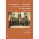 Servitorii statului. Functionari, functii si functionarism in Romania moderna (1830–1948) - Judit Pál