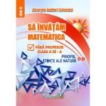 Sa invatam matematica fara profesor. Clasa a 11-a Profil Stiinte ale naturii - Gheorghe Adalbert Schneider