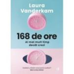 168 de ore. Ai mai mult timp decat crezi - Laura Vanderkam