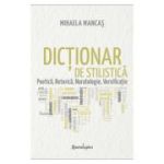 Dictionar de stilistica. Poetica, retorica, naratologie, versificatie - Mihaela Mancas