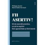 Fii asertiv! - Philippe Auriol, Marie-Odile Vervisch