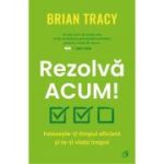 Rezolva acum! - Brian Tracy